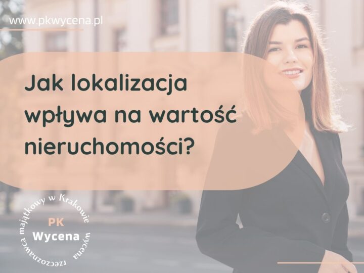 Jak lokalizacja wpływa na wartość nieruchomości? Analiza przykładów z Krakowa