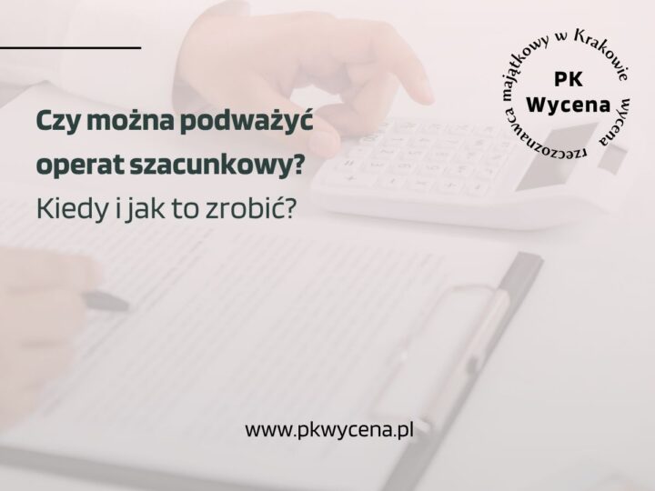 Czy można podważyć operat szacunkowy? Kiedy i jak to zrobić?