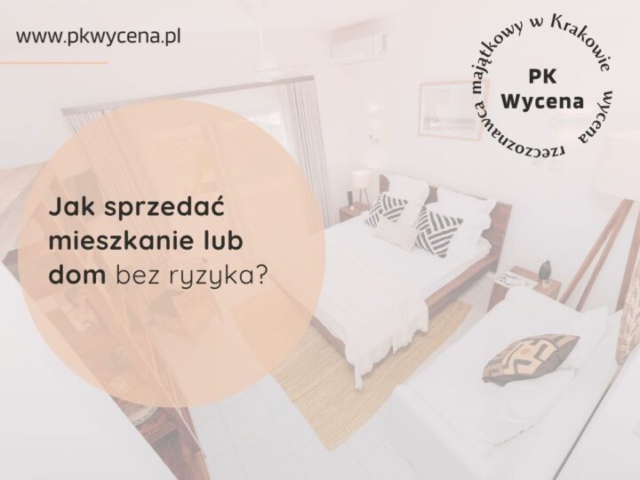 Jak sprzedać mieszkanie lub dom bez ryzyka? Porady rzeczoznawcy majątkowego z Krakowa