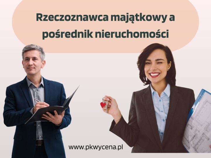 Rzeczoznawca majątkowy a pośrednik nieruchomości – dwie różne role, różne cele, różne odpowiedzialności