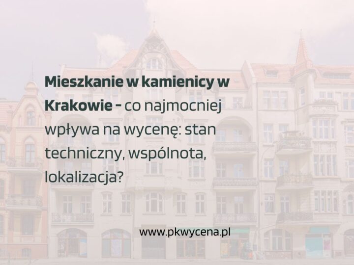 Mieszkanie w kamienicy w Krakowie – co najmocniej wpływa na wycenę: stan techniczny, wspólnota, lokalizacja?