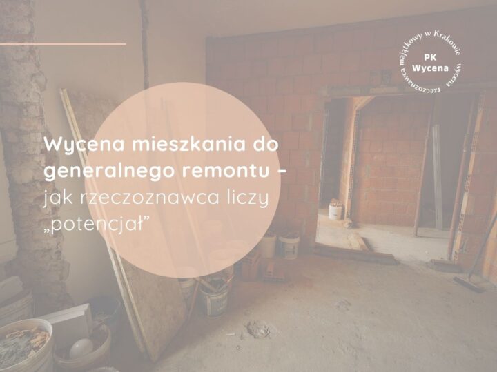 Wycena mieszkania do generalnego remontu – jak rzeczoznawca liczy „potencjał”