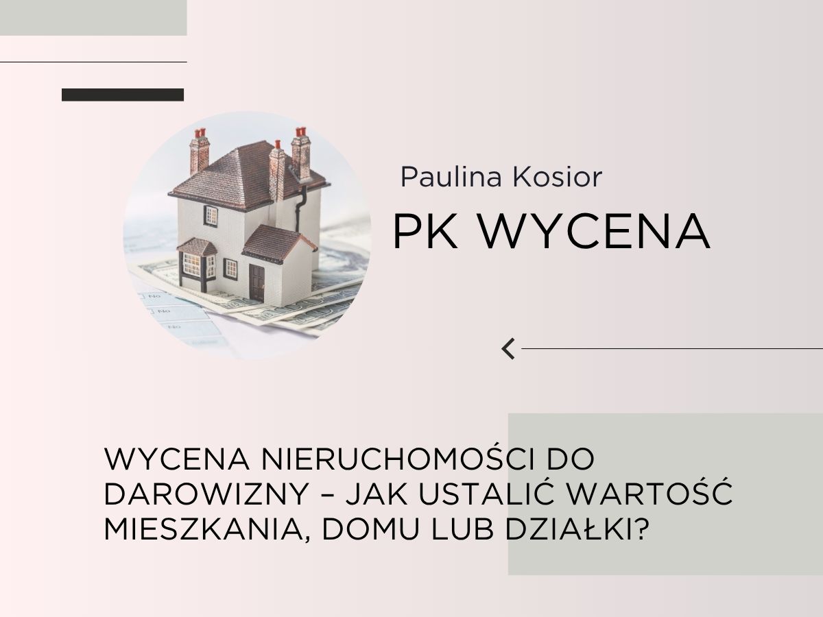Wycena nieruchomości do darowizny – jak ustalić wartość mieszkania, domu lub działki?
